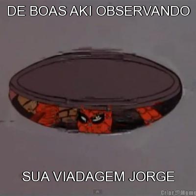 DE BOAS AKI OBSERVANDO SUA VIADAGEM JORGE