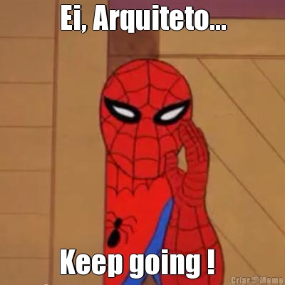 Ei, Arquiteto... Keep going !  
