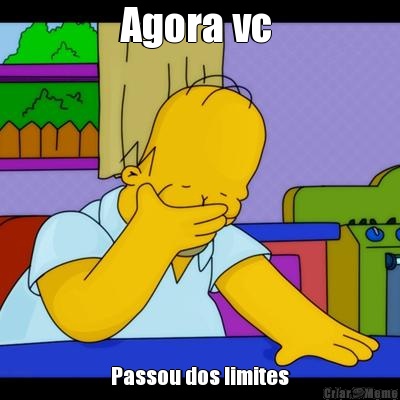 Agora vc  Passou dos limites