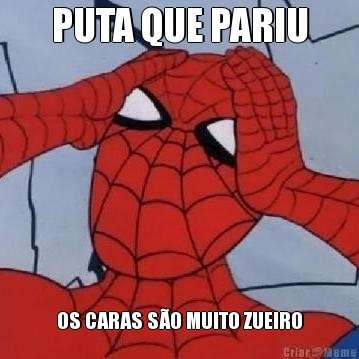 PUTA QUE PARIU OS CARAS S�O MUITO ZUEIRO