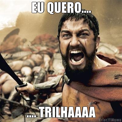 EU QUERO.... .... TRILHAAAA