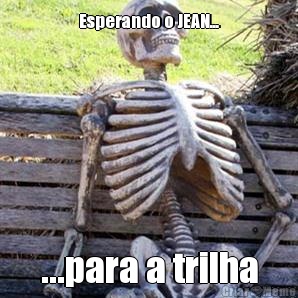 Esperando o JEAN... ...para a trilha