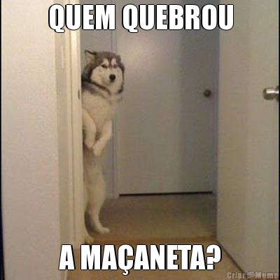QUEM QUEBROU A MA�ANETA?