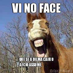 VI NO FACE QUE SE A DILMA CAIR O
A�CIO ASSUME,