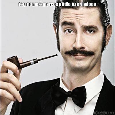 teu nome � marcos ent�o tu � viadooo 