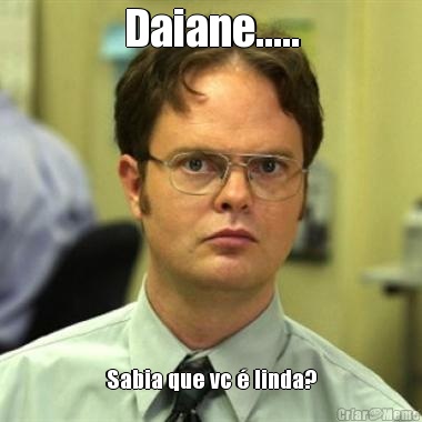 Daiane..... Sabia que vc � linda?