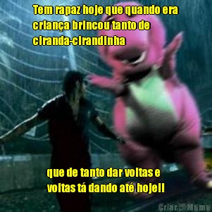 Tem rapaz hoje que quando era
crian�a brincou tanto de
ciranda-cirandinha que de tanto dar voltas e
voltas t� dando at� hoje!!