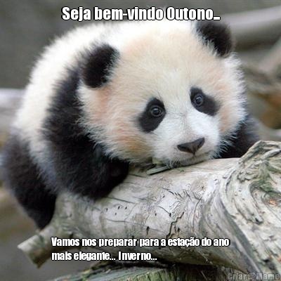 Seja bem-vindo Outono... Vamos nos preparar para a esta��o do ano
mais elegante... Inverno...