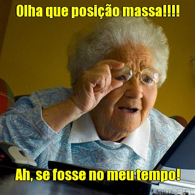 Olha que posi��o massa!!!! Ah, se fosse no meu tempo!