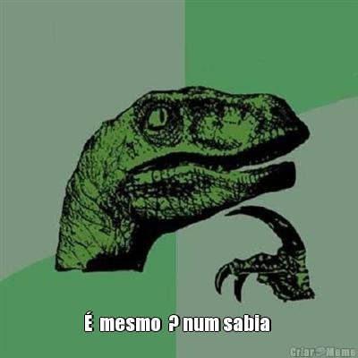  �  mesmo  ? num sabia 