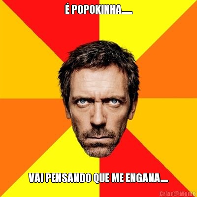 � POPOKINHA....... VAI PENSANDO QUE ME ENGANA.....