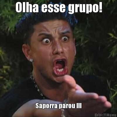 Olha esse grupo! Saporra parou !!!