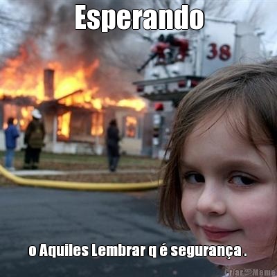 Esperando o Aquiles Lembrar q � seguran�a . 