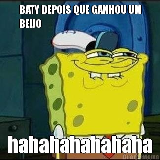 BATY DEPOIS QUE GANHOU UM
BEIJO hahahahahahaha