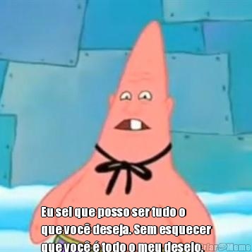  Eu sei que posso ser tudo o
que voc� deseja. Sem esquecer
que voc� � todo o meu desejo. 