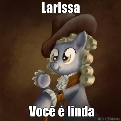 Larissa  Voc� � linda