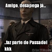 Amigo, desapega j�... ..faz parte do Passado!
kkk