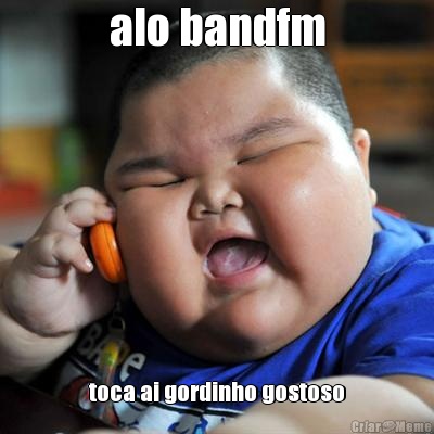 alo bandfm toca ai gordinho gostoso