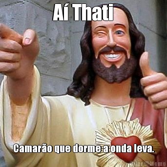A� Thati Camar�o que dorme a onda leva.

