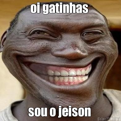 oi gatinhas  sou o jeison 