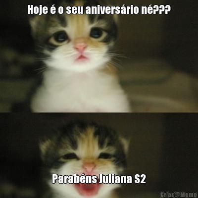 Hoje � o seu anivers�rio n�??? Parab�ns Juliana S2