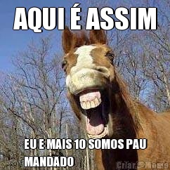 AQUI � ASSIM EU E MAIS 10 SOMOS PAU
MANDADO