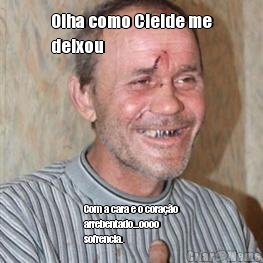 Olha como Cleide me
deixou Com a cara e o cora��o
arrebentado...oooo
sofrencia.