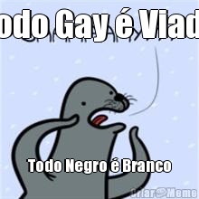 Todo Gay � Viado Todo Negro � Branco