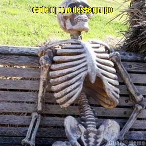 cade o povo desse grupo 