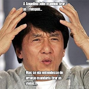 A Angelina Jolie mandou tirar
as Trompas... Mas se ela entendesse de
arranjo mandaria tirar as
violas.....