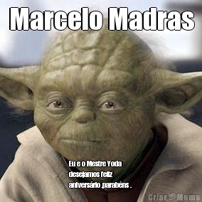 Marcelo Madras Eu e o Mestre Yoda
desejamos feliz
anivers�rio ,parab�ns .