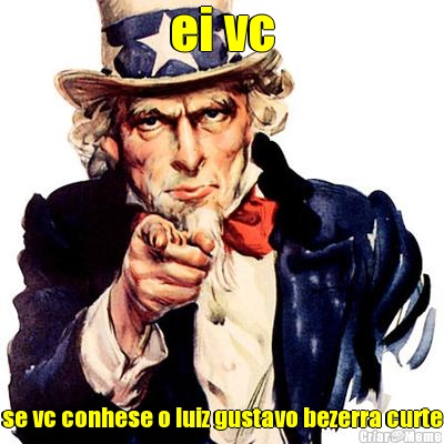 ei vc se vc conhese o luiz gustavo bezerra curte