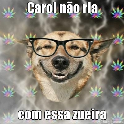 Carol n�o ria com essa zueira
