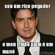 sou um rico pegador e meu irm�o alam � um
man�