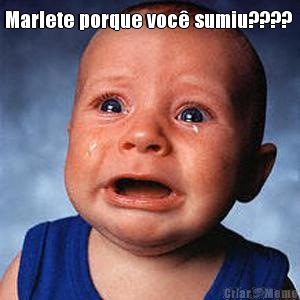 Marlete porque voc� sumiu????  