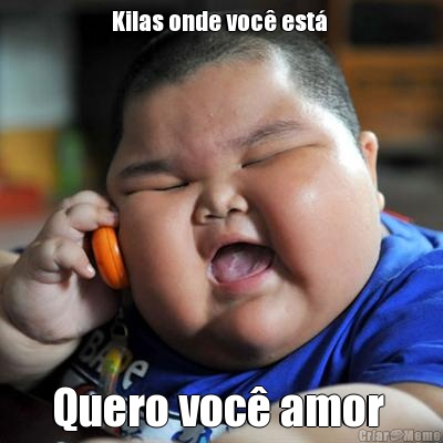 Kilas onde voc� est�  Quero voc� amor 