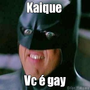 Kaique  Vc � gay