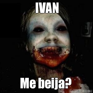 IVAN Me beija? 