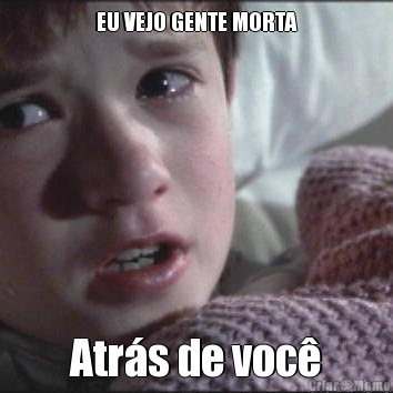 EU VEJO GENTE MORTA Atr�s de voc�