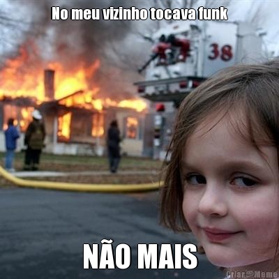 No meu vizinho tocava funk N�O MAIS