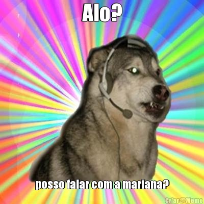 Alo? posso falar com a mariana?