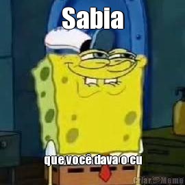 Sabia que voc� dava o cu