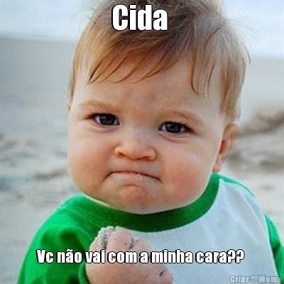 Cida  Vc n�o vai com a minha cara?? 