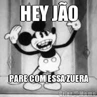HEY J�O PARE COM ESSA ZUERA