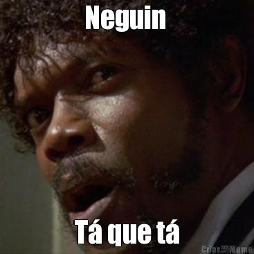 Neguin  T� que t�