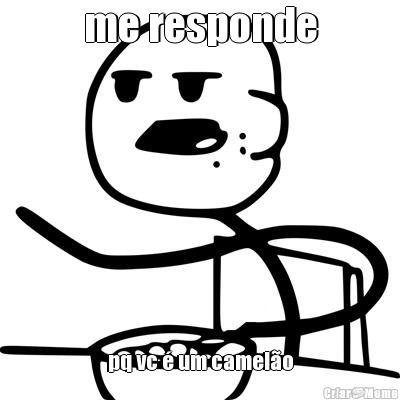 me responde pq vc � um camel�o
