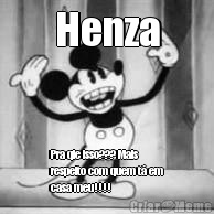 Henza Pra qie isso??? Mais
respeito com quem t� em
casa meu!!!!