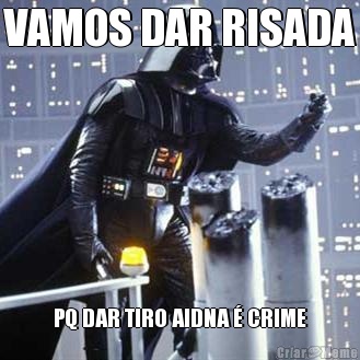 VAMOS DAR RISADA PQ DAR TIRO AIDNA � CRIME