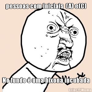 pessoas com iniciais  (A) e(C) No fundo � uma bixona incubada