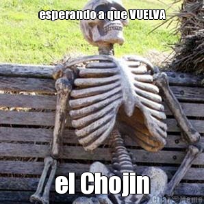 esperando a que VUELVA el Chojin